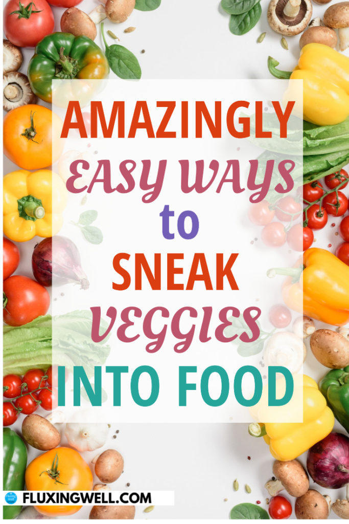 Sneaking Veggies Into Food: 3 Favorite Strategies - Fluxing Well
